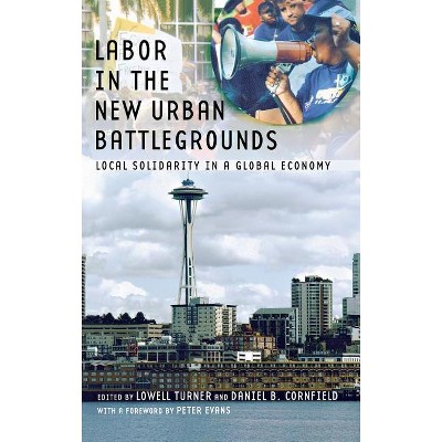 Labor in the New Urban Battlegrounds - (Frank W. Pierce Memorial Lectureship and Conference) by  Lowell Turner & Daniel B Cornfield (Hardcover)