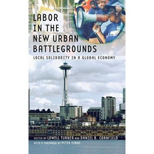 Labor in the New Urban Battlegrounds - (Frank W. Pierce Memorial Lectureship and Conference) by  Lowell Turner & Daniel B Cornfield (Hardcover) - 1 of 1