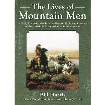 The Lives of Mountain Men - by  Bill Harris (Hardcover)