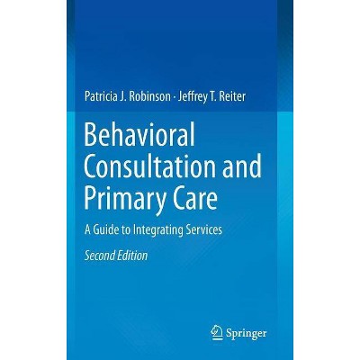 Behavioral Consultation and Primary Care - 2nd Edition by  Patricia J Robinson & Jeffrey T Reiter (Hardcover)