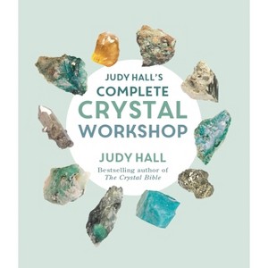 Judy Hall's Complete Crystal Workshop - (Paperback) - 1 of 1