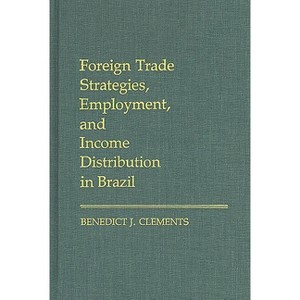 Foreign Trade Strategies, Employment, and Income Distribution in Brazil - by  Benedict J Clements (Hardcover) - 1 of 1