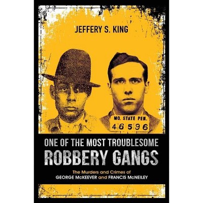 One of the Most Troublesome Robbery Gangs - by  Jeffery S King (Paperback)