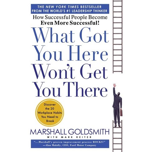 What Got You Here Won't Get You There - by Marshall Goldsmith & Mark Reiter - image 1 of 1