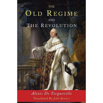 The Old Regime and the Revolution - by  Alexis de Tocqueville (Paperback)