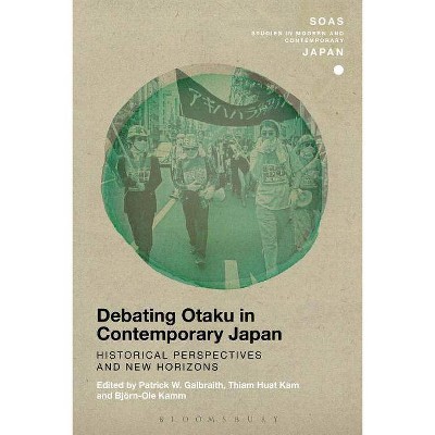 Debating Otaku in Contemporary Japan - (Soas Studies in Modern and Contemporary Japan) by  Patrick W Galbraith (Paperback)