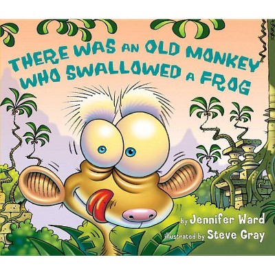 There Was an Old Monkey Who Swallowed a Frog - by  Jennifer Ward (Hardcover)