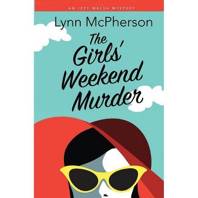 The Girls' Weekend Murder - (Izzy Walsh Mysteries) by  Lynn McPherson (Paperback)