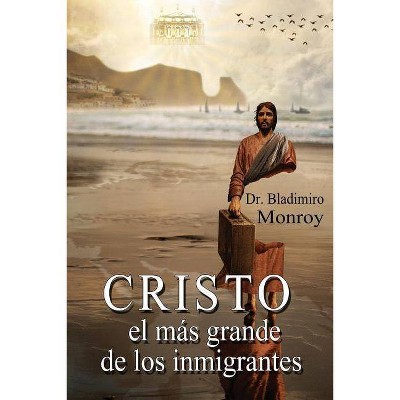 Cristo, el más grande de los inmigrantes - by  Bladimiro Monroy (Paperback)