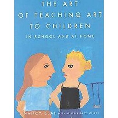 The Art of Teaching Art to Children - by  Nancy Beal & Gloria Bley Miller (Paperback)