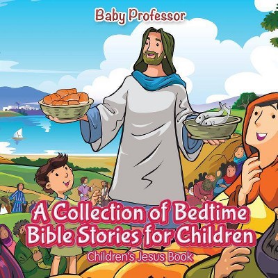 A Collection of Bedtime Bible Stories for Children Children's Jesus Book - by  Baby Professor (Paperback)