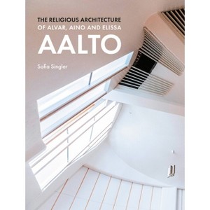 The Religious Architecture of Alvar, Aino and Elissa Aalto - by  Sofia Singler (Hardcover) - 1 of 1