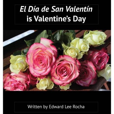 El Día de San Valentín is Valentine's Day - by  Edward Lee Rocha (Hardcover)