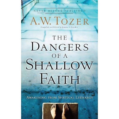 The Dangers of a Shallow Faith - by  A W Tozer (Paperback)