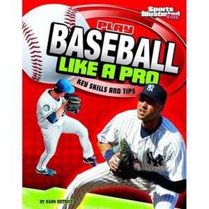 Play Baseball Like a Pro - (Play Like the Pros (Sports Illustrated for Kids)) by  Hans Hetrick (Paperback) - 1 of 1