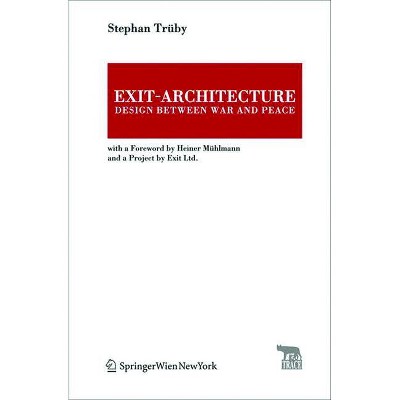 Exit-Architecture. Design Between War and Peace - (Trace Transmission in Rhetorics, Arts and Cultural Evolution) by  Stephan Trüby (Hardcover)