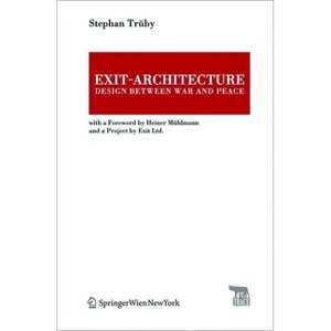 Exit-Architecture. Design Between War and Peace - (Trace Transmission in Rhetorics, Arts and Cultural Evolution) by  Stephan Trüby (Hardcover) - 1 of 1