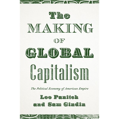 The Making Of Global Capitalism - by  Sam Gindin & Leo Panitch (Paperback)