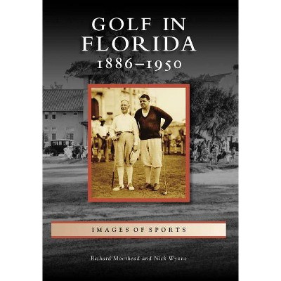 Golf in Florida: 1886-1950 - by Richard Moorhead (Paperback)