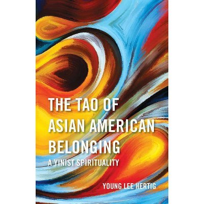 The Tao of Asian American Belonging - by  Young Lee Hertig (Paperback)