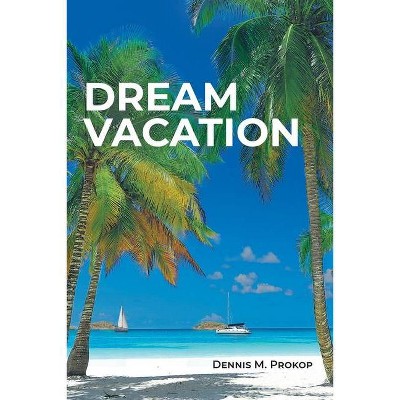 Dream Vacation - by  Dennis M Prokop (Paperback)