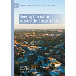 Seeing Christ in Australia Since 1850 - (Histories of the Sacred and Secular, 1700-2000) by  Kerrie Handasyde & Sean Winter (Hardcover) - 1 of 1