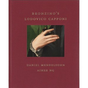 Bronzino's Lodovico Capponi - (Frick Diptych) by  Daniel Mendelsohn & Aimee Ng (Hardcover) - 1 of 1