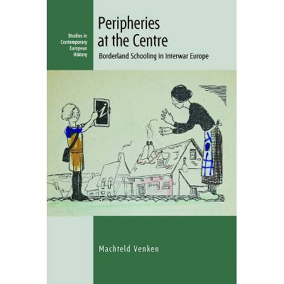 Peripheries at the Centre - (Contemporary European History) by  Machteld Venken (Hardcover)