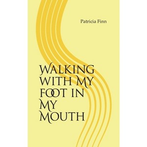 Walking With My Foot in My Mouth - by  Patricia Finn (Paperback) - 1 of 1