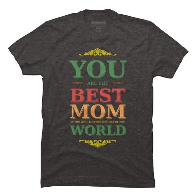Men's Design By Humans You Are the Best Mom in the Entire History of World By tmsarts T-Shirt