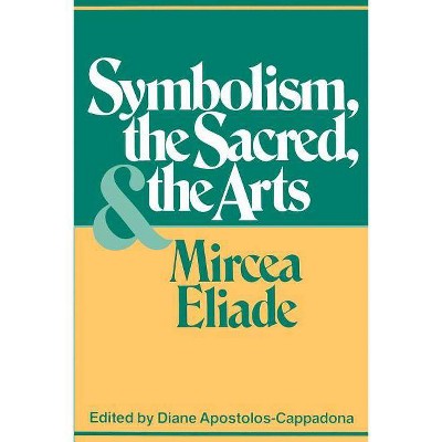 Symbolism, the Sacred, and the Arts - by  Mircea Eliade (Paperback)