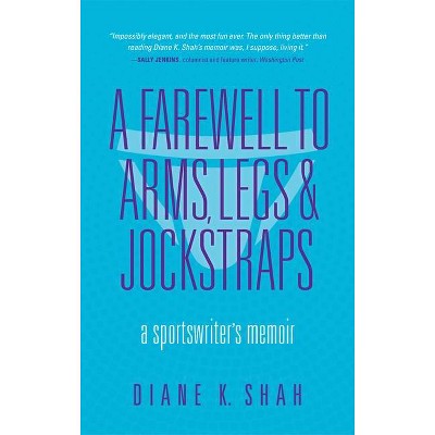 A Farewell to Arms, Legs, and Jockstraps - by  Diane K Shah (Hardcover)