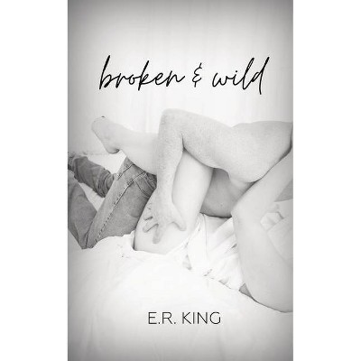 Broken & Wild - by  E R King (Paperback)