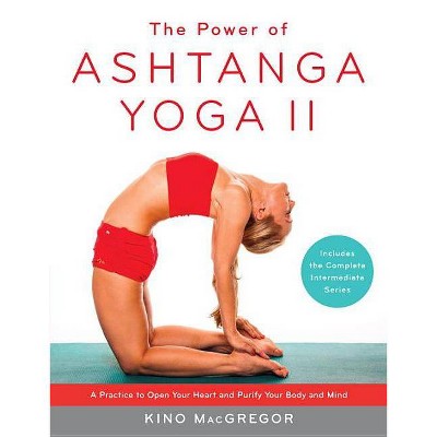 The Power of Ashtanga Yoga II: The Intermediate Series - by  Kino MacGregor (Paperback)