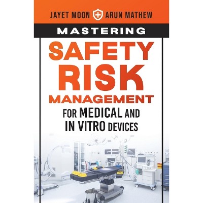Mastering Safety Risk Management for Medical and In Vitro Devices - by  Jayet Moon & Arun Mathew (Paperback)