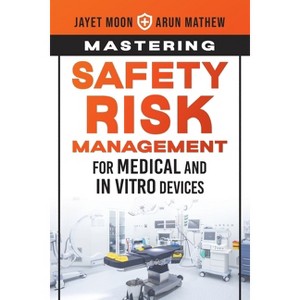 Mastering Safety Risk Management for Medical and In Vitro Devices - by  Jayet Moon & Arun Mathew (Paperback) - 1 of 1