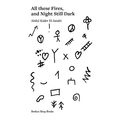 All these Fires, and Night Still Dark - by  Abdul Kader El-Janabi (Paperback)