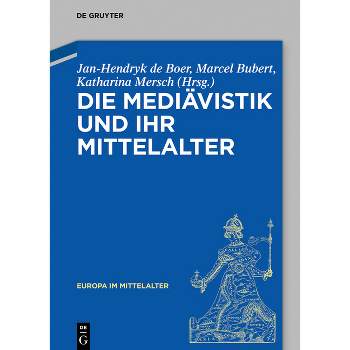 Die Mediävistik Und Ihr Mittelalter - (Europa Im Mittelalter) by  Jan-Hendryk de Boer & Marcel Bubert & Katharina Ulrike Mersch (Hardcover)