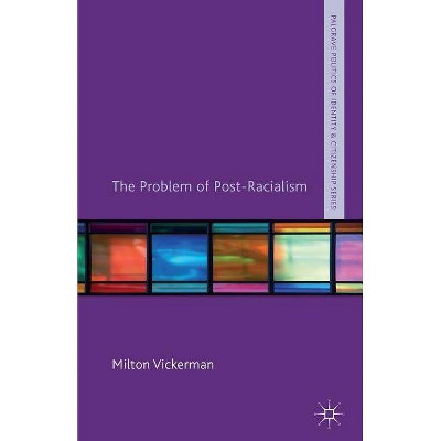 The Problem of Post-Racialism - (Palgrave Politics of Identity and Citizenship) by  M Vickerman (Hardcover)