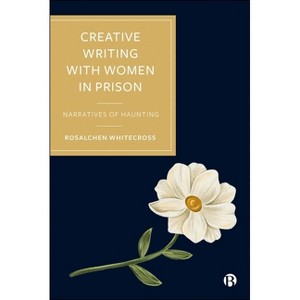 Creative Writing with Women in Prison - by  Rosalchen Whitecross (Hardcover) - 1 of 1