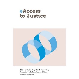 Eaccess to Justice - (Law, Technology, and Media) by  Karim Benyekhlef & Jane Bailey & Jacquelyn Burkell & Fabien Gélinas (Paperback) - 1 of 1