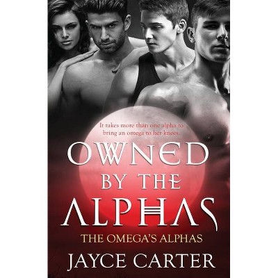 Owned by the Alphas - (The Omega's Alphas) by  Jayce Carter (Paperback)