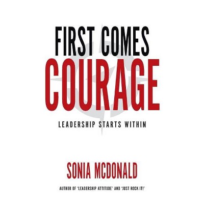 First Comes Courage - by  Sonia McDonald (Paperback)