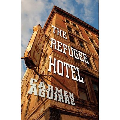 The Refugee Hotel - by  Carmen Aguirre (Paperback)