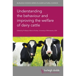 Understanding the Behaviour and Improving the Welfare of Dairy Cattle - (Burleigh Dodds Agricultural Science) by  Marcia Endres (Hardcover) - 1 of 1