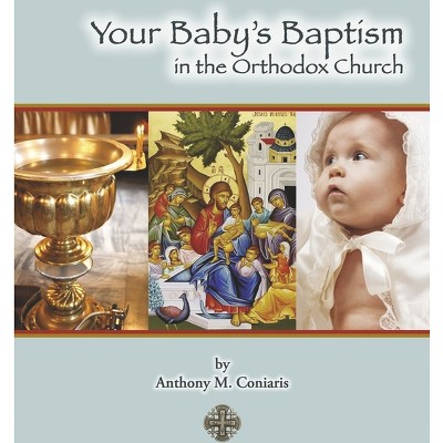 Your Baby's Baptism in the Orthodox Church - by  Anthony M Coniaris (Paperback)