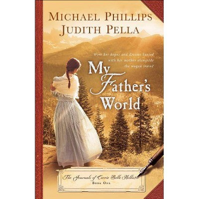 My Father's World - (Journals of Corrie Belle Hollister) by  Michael Phillips & Judith Pella (Paperback)