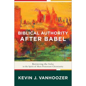 Biblical Authority After Babel - by  Kevin J Vanhoozer (Paperback) - 1 of 1