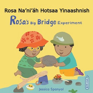 Rosa Na'ni'áh Hotsaa Yinaashnish / Rosa's Big Bridge Experiment (Navajo Bilingual Edition) - (Books4school Editions) by  Jessica Spanyol (Paperback) - 1 of 1