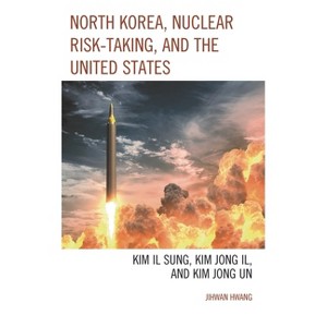 North Korea, Nuclear Risk-Taking, and the United States - (Lexington Studies on Korea's Place in International Relation) by  Jihwan Hwang (Hardcover) - 1 of 1